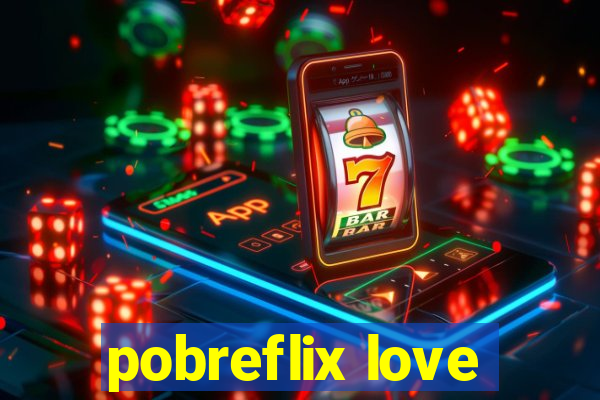 pobreflix love